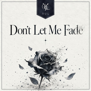 Don't Let Me Fade by YUL