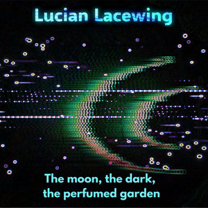 The Moon, The Dark, The Perfumed Garden by Lucian Lacewing