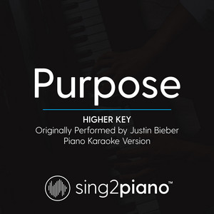 Sing2Piano - Purpose (Higher Key) Originally Performed by Justin Bieber] [Piano Karaoke Version]