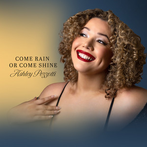 Come Rain or Come Shine by Ashley Pezzotti