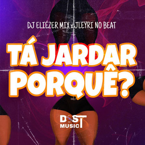 TÁ JARDAR PORQUÊ (feat. Jleyri No Beat)