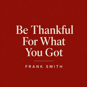 Be Thankful for What You Got by Frank Smith