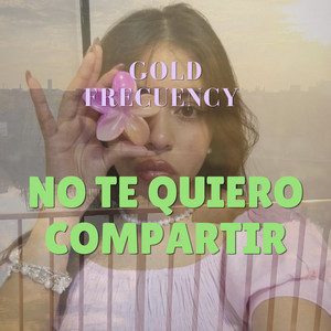 No te quiero compartir by Gold Frecuency