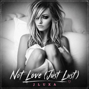 Not Love (Just Lust) by JLUXA
