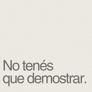 NO TENÉS QUE DEMOSTRAR.