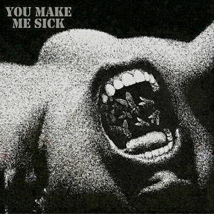 YOU MAKE ME SICK