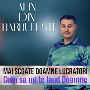 Alin din Barbulesti - Mai scoate Doamne lucratori Cum sa nu te laud Doamne