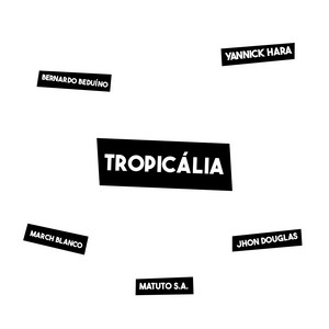 TROPICÁLIA by Yannick Hara, Jhon Douglas, March Blanco, Matuto S.A., Bernardo Beduino
