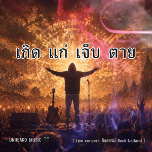 UNHEARD MUSIC - เกิด แก่ เจ็บ ตาย (Live concert) [Radio Edit]