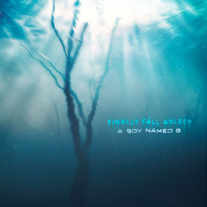 Finally Fall Asleep by A BOY NAMED B