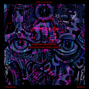 PROTOPLASM FREQUENCY (with Lauri Peltonen) by Liminal Machine