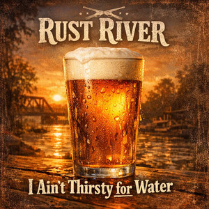 I ain't thirsty for water by Rust River