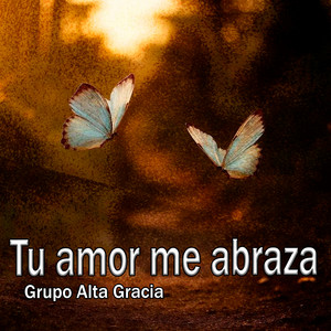 Tu Amor Me Abraza by Grupo Alta Gracia