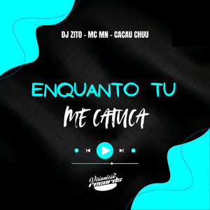 ENQUANTO TU ME CATUCA by CACAU CHUU, MC MN, DJ ZITO