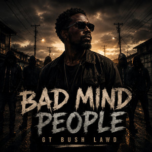 Bad mind people by GT Bush lawd