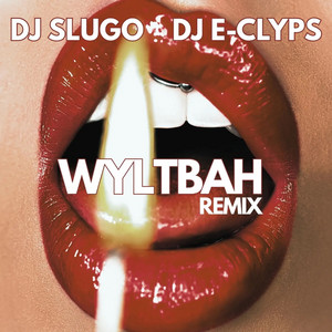WYLTBAH - Remix by DJ Slugo, DJ E-Clyps