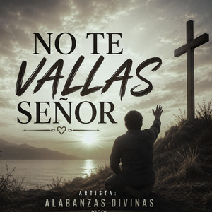 NO TE VALLAS SEÑOR by ALABANZAS DIVINAS