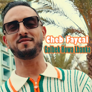 Cheb Faycal - Galbek Howa Lbanka
