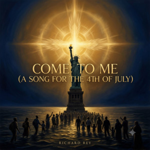 Come to Me ( A Song for the 4th of July) by Richard Rey