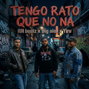 TENGO RATO QUE NO NA by RN beatz, Big Alex, Yiro