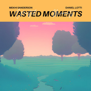 wasted moments by Mekhi Sanderson, Daniel Lotti