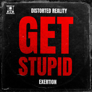 Get Stupid by Distorted Reality, Exertion, House Of Madness