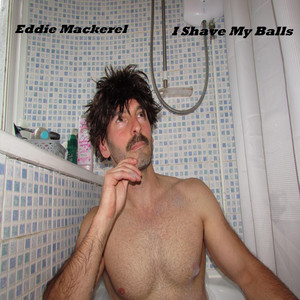 I Shave My Balls by Eddie Mackerel