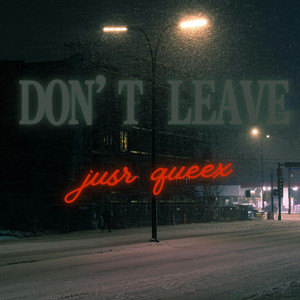 Don't Leave by JUST QUEEX
