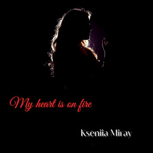 Kseniia Miray — My heart is on fire