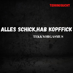 Alles schick, hab Kopffick by Tekknosucht, TEKKNORGASMUS