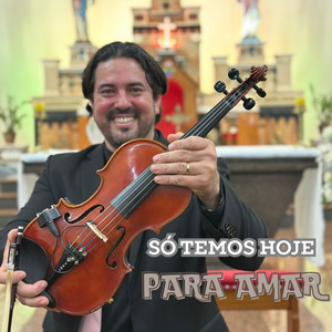 Só Temos Hoje para Amar by Rogério Izamar Violinista