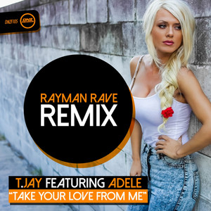 Take Your Love From Me - Rayman Rave Radio Edit by T-Jay, Adele, RaymanRave