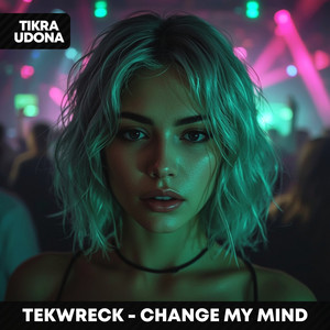 Change My Mind by TEKWRECK