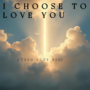 I Choose to Love You by RYDER LANE ELLI