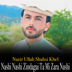 Nazir Ullah Shahsi Khel - Nashi Nashi Zindagai Ta Mi Zara Nashi