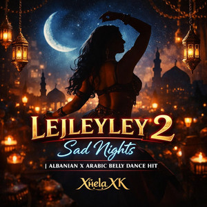 Xhela XK - LEJLEYLEY 2 – Sad Nights | Albanian x Arabic Belly Dance Hit (Radio Edit)