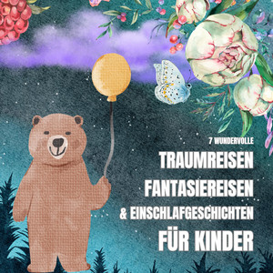 7 wundervolle Traumreisen, Fantasiereisen & Einschlafgeschichten für Kinder (Sanfte Gutenachtgeschichten für kleine Abenteurer ab 4 Jahren)