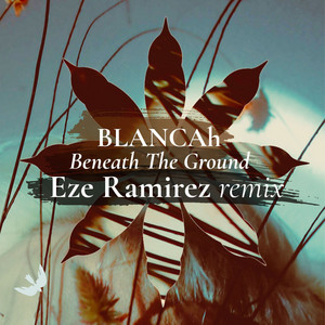 Beneath the Ground - Eze Ramirez Remix by BLANCAh, Eze Ramirez