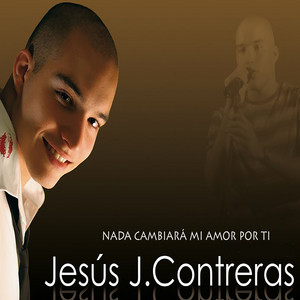 Jesús J. Contreras - Nada cambiará mi amor por ti