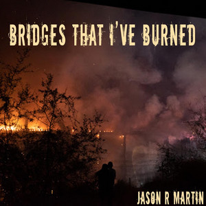 Bridges That I've Burned by Jason R Martin