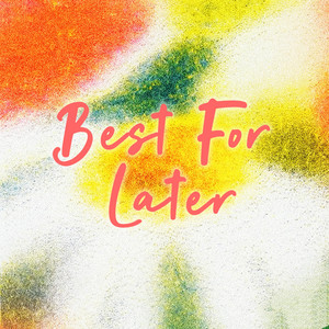 Best For Later（最好的留在后面） by 涼拌西瓜