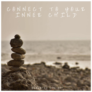Connect to Your Inner Child by Elevated Society