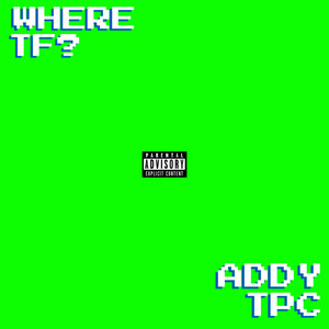 WHERE TF? by Addy TPC
