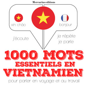 1000 mots essentiels en vietnamien (J'écoute, je répète, je parle)