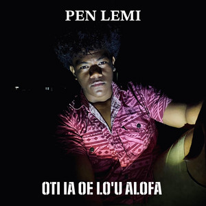 Pen Lemi - Oti ia oe lo'u Alofa
