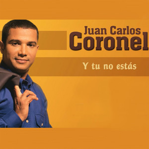 Juan Carlos Coronel - Y Tu No Estas