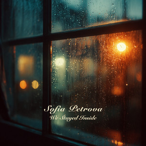We Stayed Inside by Sofia Petrova