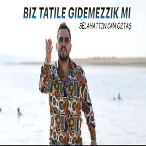 Selahattin Can Öztaş - Biz Tatile Gidemezzik Mi