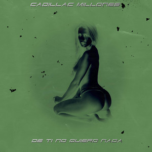 DE TI NO QUIERO NADA by Cadillac Millones