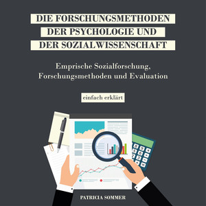 Empirische Sozialforschung, Forschungsmethoden und Evaluation (Die Forschungsmethoden der Psychologie und Sozialwissenschaft einfach erklärt)